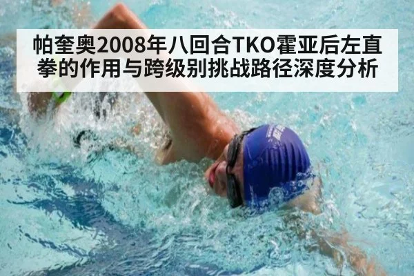 帕奎奥2008年八回合TKO霍亚后左直拳的作用与跨级别挑战路径深度分析
